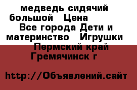 медведь сидячий, большой › Цена ­ 2 000 - Все города Дети и материнство » Игрушки   . Пермский край,Гремячинск г.